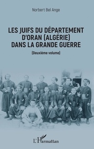 Norbert Bel Ange - Les Juifs du département d'Oran (Algérie) dans la Grande Guerre - Deuxième volume.