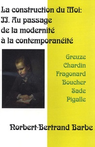 Norbert-Bertrand Barbe - La construction du moi - Tome 2, Au passage de la modernité à la contemporanéité.
