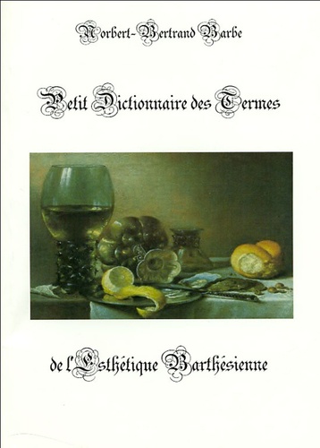 Norbert-Bertrand Barbe - Petit dictionnaire des termes de l'esthétique barthésienne.