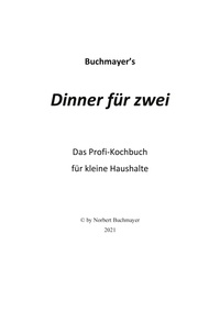 Norbert Buchmayer - Dinner für zwei - Das Profi-Kochbuch für kleine Haushalte.