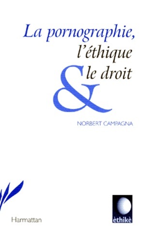 Norbert Campagna - La Pornographie, L'Ethique Et Le Droit.