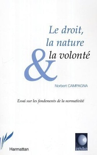 Norbert Campagna - Le droit, la nature et la volonté : essai sur les fondements de la normativité.