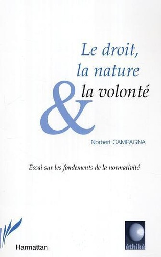 Norbert Campagna - Le droit, la nature et la volonté : essai sur les fondements de la normativité.