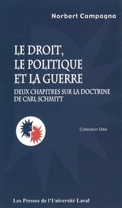 Norbert Campagna - Le droit, la politique et la guerre - Deux chapitres sur la doctrine de Carl Schmitt.