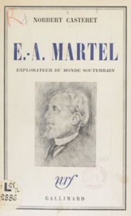 Norbert Casteret - E.-A. Martel - Explorateur du monde souterrain.
