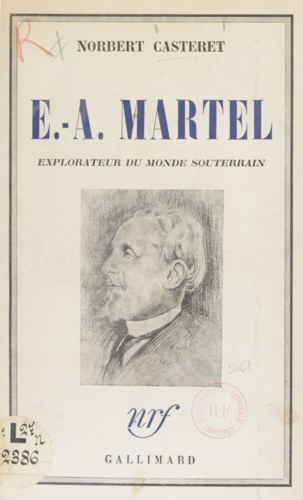 E.-A. Martel. Explorateur du monde souterrain
