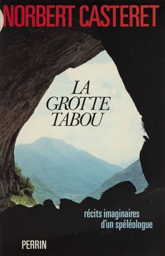 La Grotte tabou. Récits imaginaires d'un spéléologue