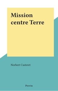 Norbert Casteret - Mission centre Terre.