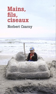 Norbert Czarny - Mains, fils, ciseaux.