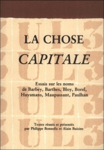 Norbert Dodille et Albert Rombeaut - La chose capitale - Essais sur les noms de Barbey, Barthes, Bloy, Borel, Huysmans, Maupassant, Paulhan.