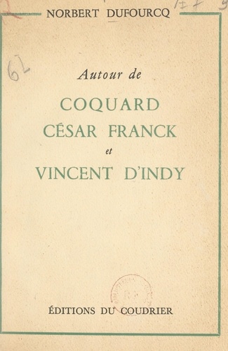 Autour de Coquard, César Franck et Vincent d'Indy. D'après une correspondance inédite