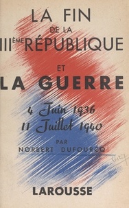 Norbert Dufourcq - La fin de la IIIe République et la guerre - 4 juin 1936 - 11 juillet 1940. Avec deux cartes hors texte.