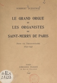 Norbert Dufourcq et  Collectif - Le grand orgue et les organistes de Saint-Merry de Paris - Pour un Tricentenaire, 1647-1947.