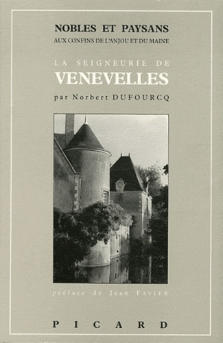 Norbert Dufourcq - Nobles et paysans aux confins de l'Anjou et du Maine - La seigneurie des D'Espaigne de Venevelles à Luché-Pringé.