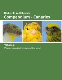 Norbert E. W. Schramm - Compendium-Canaries, Volume 3 - Posture canaries from around the world.