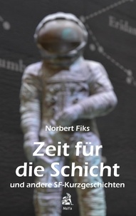 Norbert Fiks - Zeit für die Schicht - und andere SF-Kurzgeschichten.