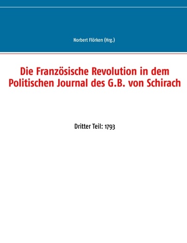 Die Französische Revolution in dem Politischen Journal des G.B. von Schirach. Dritter Teil: 1793