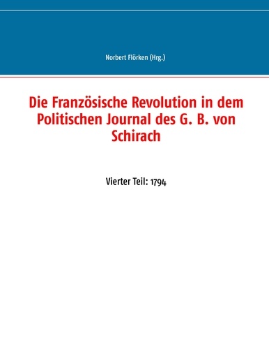 Die Französische Revolution in dem Politischen Journal des G. B. von Schirach. Vierter Teil: 1794
