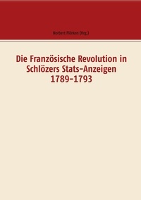 Norbert Flörken - Die Französische Revolution in Schlözers Stats-Anzeigen 1789-1793 - Dokumente.