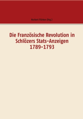 Die Französische Revolution in Schlözers Stats-Anzeigen 1789-1793. Dokumente