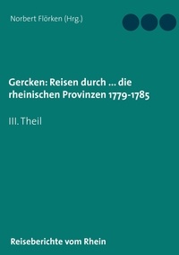 Norbert Flörken - Gercken, Ph.W.: Reisen durch ... die rheinischen Provinzen 1779-1785 - III. Theil.