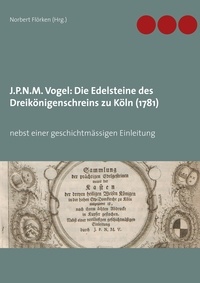 Norbert Flörken - J.P.N.M. Vogel Die Edelsteine des Dreikönigenschreins zu Köln (1781) - nebst einer geschichtmässigen Einleitung.