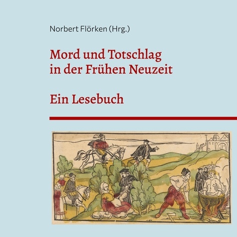 Norbert Flörken - Mord und Totschlag in der Frühen Neuzeit - Ein Lesebuch.