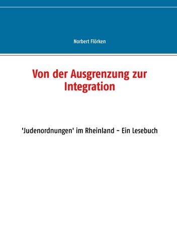 Von der Ausgrenzung zur Integration. 'Judenordnungen' im Rheinland - Ein Lesebuch