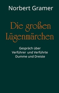Norbert Gramer - Die großen Lügenmärchen - Gespräch über Verführer und Verführte, Dumme und Dreiste.