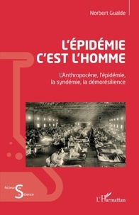 Norbert Gualde - L'épidémie c'est l'homme - L'Anthopocène, l'épidémie, la syndémie, la démorésilience.
