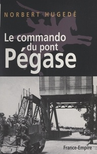Norbert Hugedé et Maurice Chauvet - Le commando du pont Pégase.
