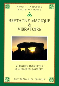 Norbert L'hostis et Adolphe Landspurg - Bretagne Magique Et Vibratoire. Circuits Insolites Et Mesures Sacrees.