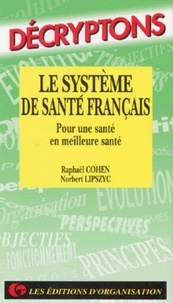 Norbert Lipszyc et Raphael Cohen - Le Systeme De Sante Francais. Pour Une Sante En Meilleure Sante.