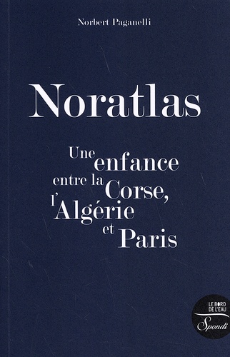 Norbert Paganelli - Noratlas - Une enfance entre la Corse, l'Algérie et Paris.