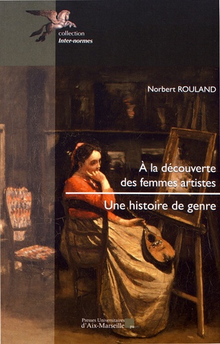 Norbert Rouland - A la découverte des femmes artistes - Une histoire de genre.