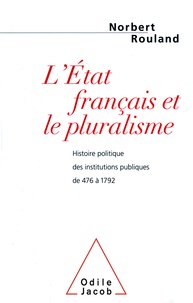 Norbert Rouland - L'Etat français et le pluralisme - Histoire politique des institutions publiques de 476 à 1792.
