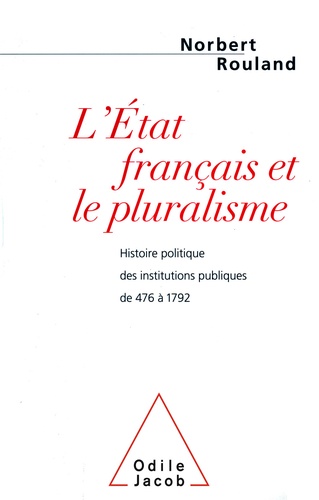 L'Etat français et le pluralisme. Histoire politique des institutions publiques de 476 à 1792