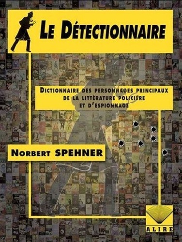Norbert Spehner - Le Détectionnaire - Dictionnaire des personnages principaux de la littérature policière et d'espionnage.