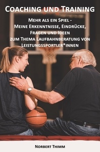 Norbert Thimm - Coaching und Training - Mehr als ein Spiel - Meine Erkenntnisse, Eindrücke, Fragen und Ideen zum Thema Laufbahnberatung von Leistungssportler*innen.