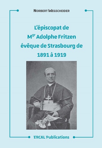 L’épiscopat de Mgr Adolphe Fritzen, évêque de Strasbourg de 1891 à 1919