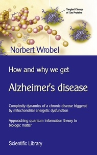 Norbert Wrobel - How and why we get Alzheimer's disease - Complexity dynamics of a chronic disease triggered by mitochondrial energetic dysfunction.