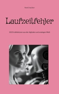 Nord Ascher - Laufzeitfehler - 102 Erzählskizzen aus der digitalen und analogen Welt.