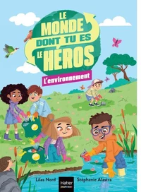 Le monde dont tu es le héros - L'environnement - 7/9 ans CE1/CE2