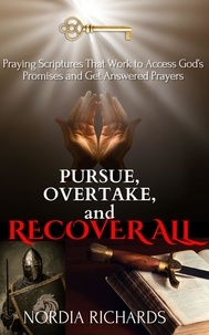  Nordia Richards - Pursue, Overtake, and Recover All: Praying Scriptures That Work to Access God's Promises and Get Answered Prayers.