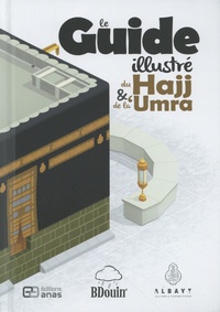Norédine Allam et Yaqub Leenen - Le Guide illustré du Hajj et de la 'Umra - Toutes les étapes du pèlerinage illustrées en détail !.