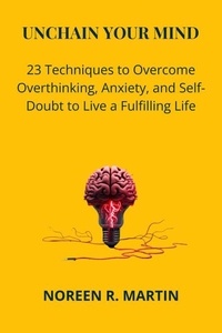  Noreen R. Martin - Unchain Your Mind: 23 Techniques to Overcome Overthinking, Anxiety, and Self-Doubt to Live a Fulfilling Life.