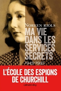 Noreen Riols - Ma vie dans les services secrets 1943-1945 - L'Ecole des espions de Churchill.