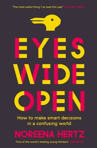 Noreena Hertz - Eyes Wide Open - How to Make Smart Decisions in a Confusing World.