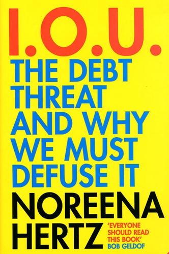 I.O.U - The Debt Threat and Why We must Defuse It de Noreena Hertz