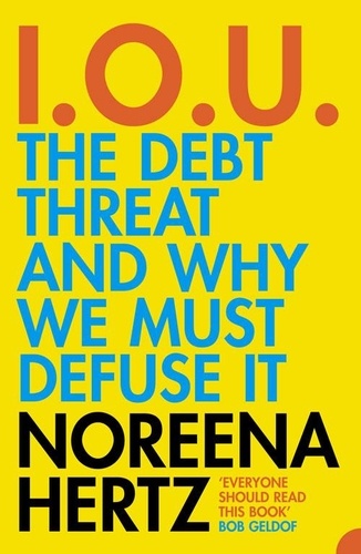Noreena Hertz - IOU - The Debt Threat and Why We Must Defuse It.